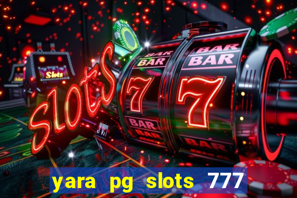 yara pg slots 777 paga mesmo